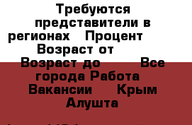 Требуются представители в регионах › Процент ­ 40 › Возраст от ­ 18 › Возраст до ­ 99 - Все города Работа » Вакансии   . Крым,Алушта